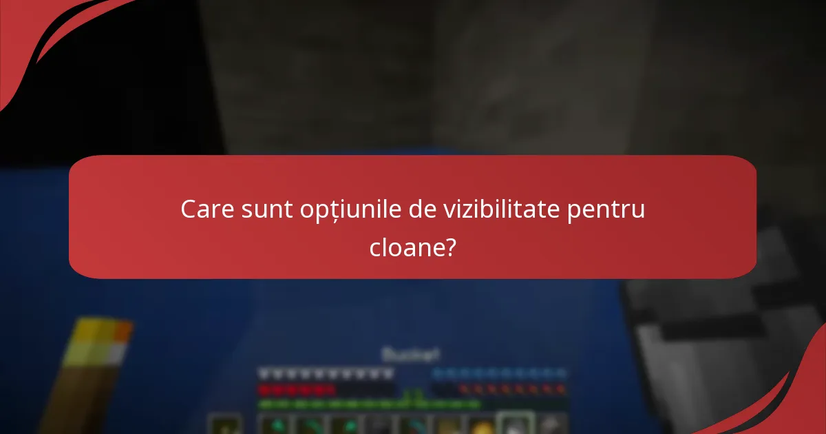 Care sunt opțiunile de vizibilitate pentru cloane?