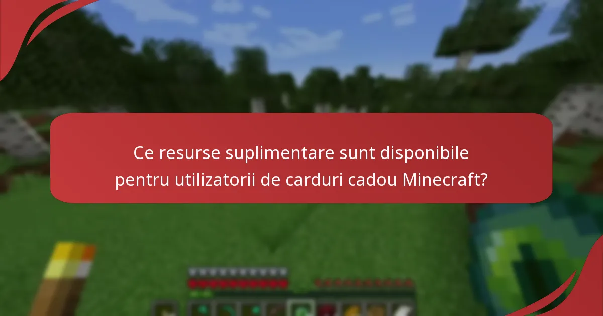 Ce resurse suplimentare sunt disponibile pentru utilizatorii de carduri cadou Minecraft?